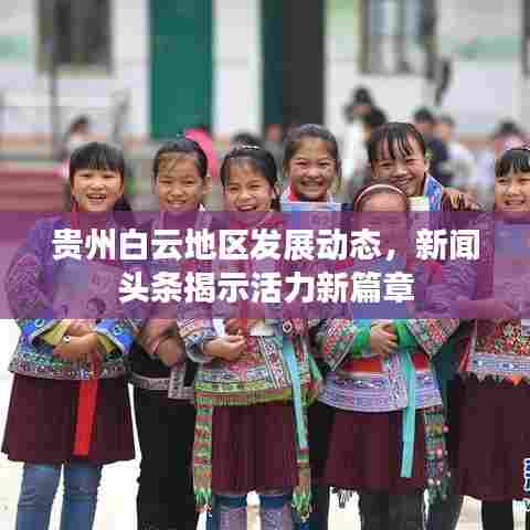 贵州白云地区发展动态,新闻头条揭示活力新篇章
