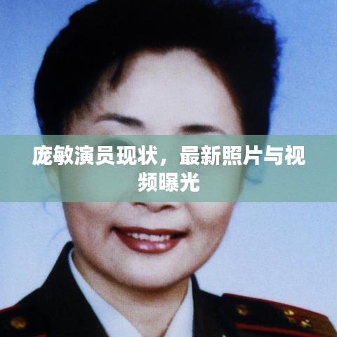 庞敏演员现状,最新照片与视频曝光