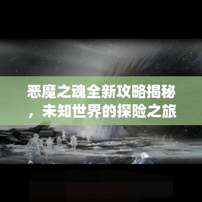 恶魔之魂全新攻略揭秘,未知世界的探险之旅