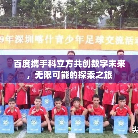 百度携手科立方共创数字未来,无限可能的探索之旅