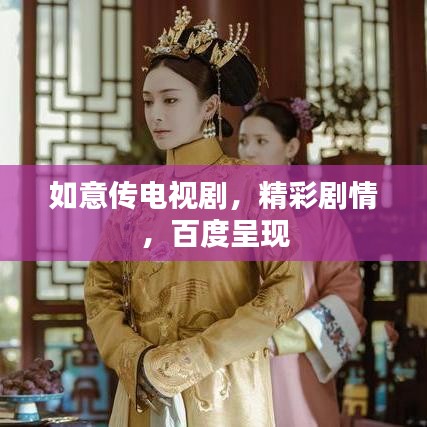 如意传电视剧,精彩剧情,百度呈现