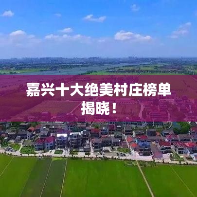 嘉兴十大绝美村庄榜单揭晓!