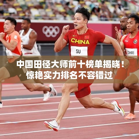 中国田径大师前十榜单揭晓!惊艳实力排名不容错过