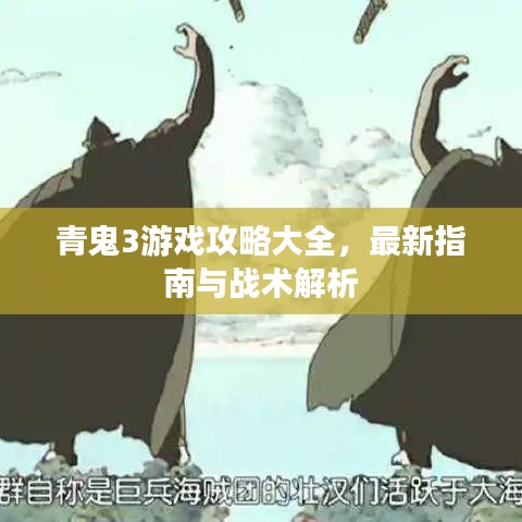 青鬼3游戏攻略大全，最新指南与战术解析