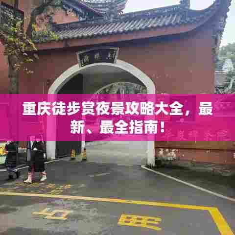 重庆徒步赏夜景攻略大全,最新、最全指南!