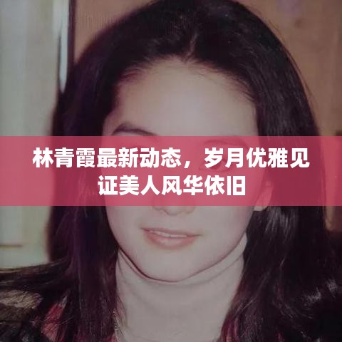 林青霞最新动态,岁月优雅见证美人风华依旧