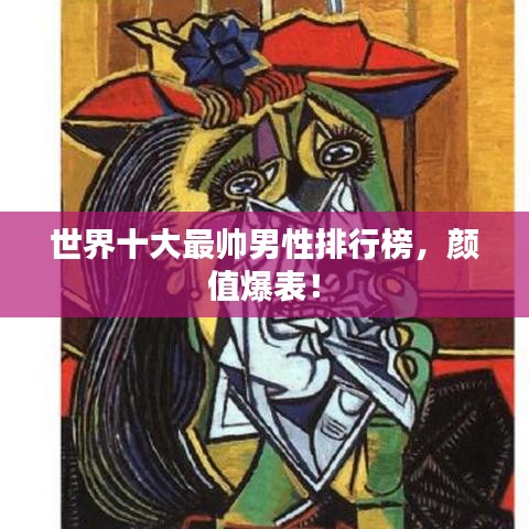 世界十大最帅男性排行榜,颜值爆表!