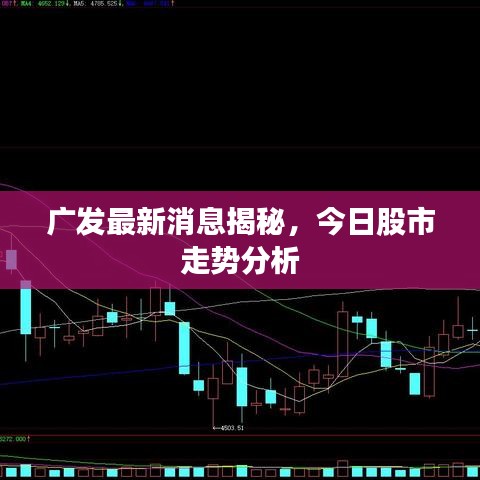 广发最新消息揭秘,今日股市走势分析