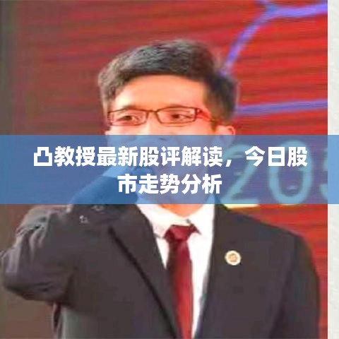 凸教授最新股评解读,今日股市走势分析