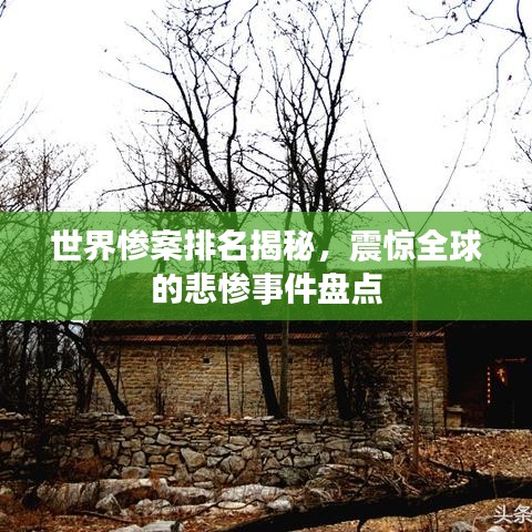 世界惨案排名揭秘,震惊全球的悲惨事件盘点