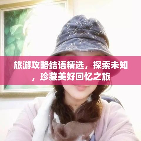 旅游攻略结语精选,探索未知,珍藏美好回忆之旅