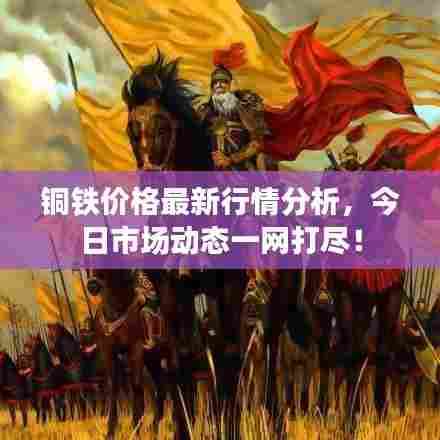 铜铁价格最新行情分析，今日市场动态一网打尽！