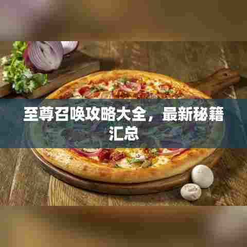 至尊召唤攻略大全,最新秘籍汇总