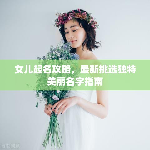 女儿起名攻略,最新挑选独特美丽名字指南
