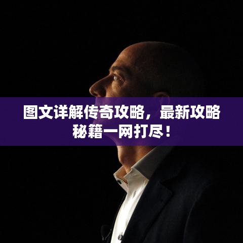 图文详解传奇攻略,最新攻略秘籍一网打尽!