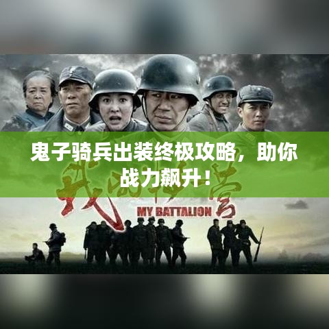 鬼子骑兵出装终极攻略,助你战力飙升!