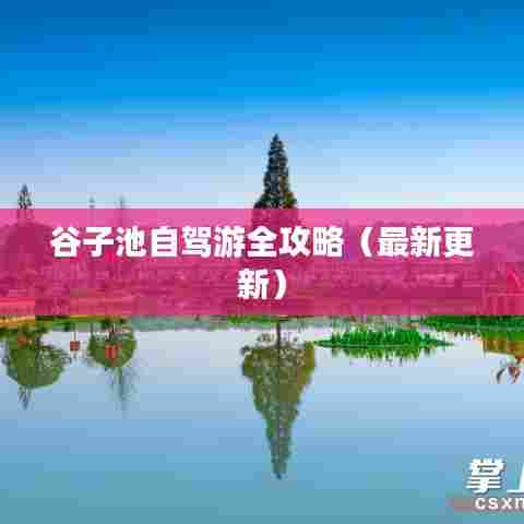 谷子池自驾游全攻略（最新更新）