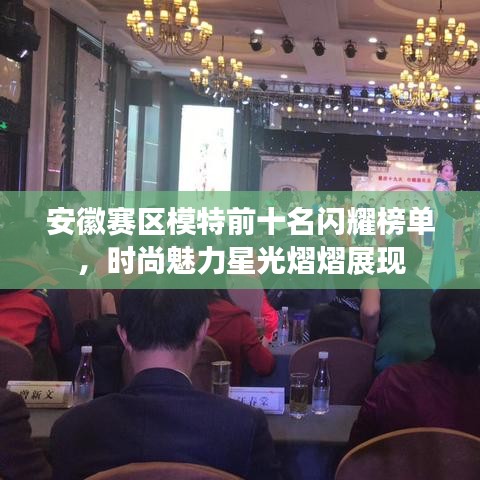 安徽赛区模特前十名闪耀榜单,时尚魅力星光熠熠展现