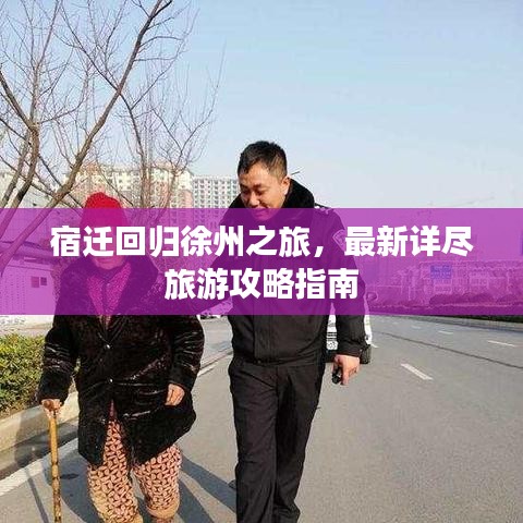 宿迁回归徐州之旅,最新详尽旅游攻略指南