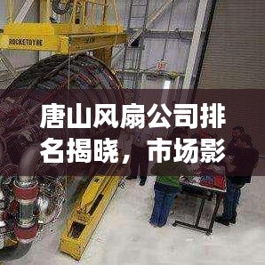 唐山风扇公司排名揭晓,市场影响力榜单出炉!