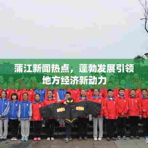 蒲江新闻热点,蓬勃发展引领地方经济新动力