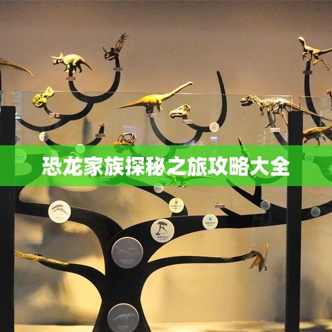 恐龙家族探秘之旅攻略大全