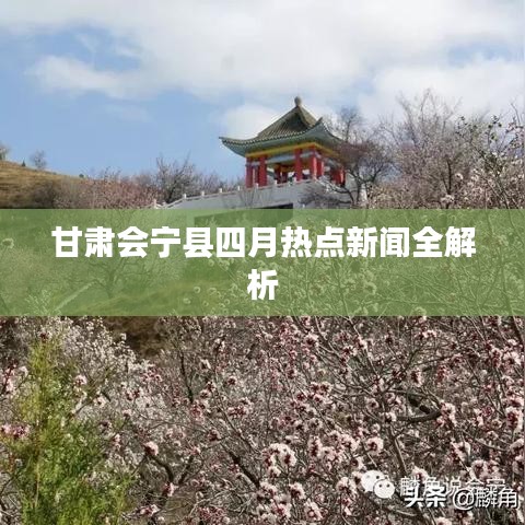 甘肃会宁县四月热点新闻全解析