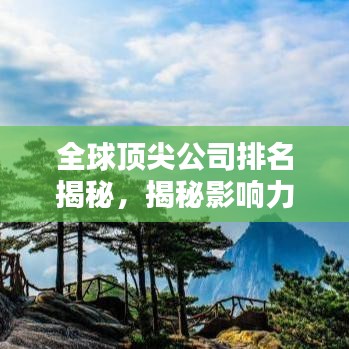 全球顶尖公司排名揭秘,揭秘影响力巨头榜单分析