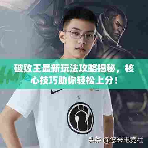 破败王最新玩法攻略揭秘,核心技巧助你轻松上分!