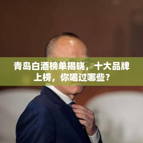 青岛白酒榜单揭晓，十大品牌上榜，你喝过哪些？