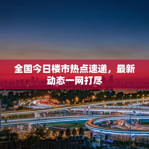 全国今日楼市热点速递,最新动态一网打尽