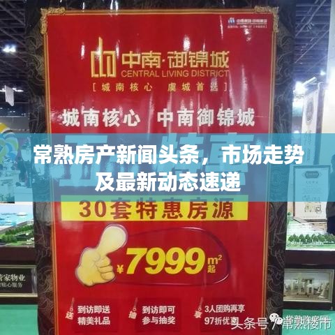 常熟房产新闻头条,市场走势及最新动态速递
