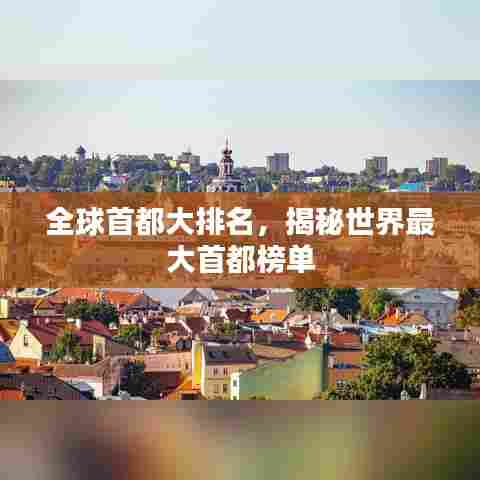 全球首都大排名，揭秘世界最大首都榜单