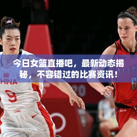 今日女篮直播吧，最新动态揭秘，不容错过的比赛资讯！
