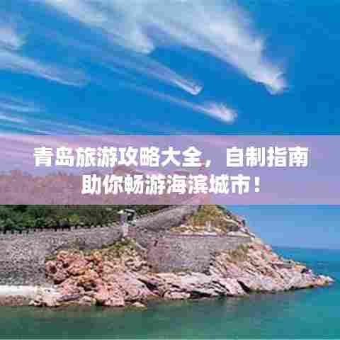 青岛旅游攻略大全,自制指南助你畅游海滨城市!