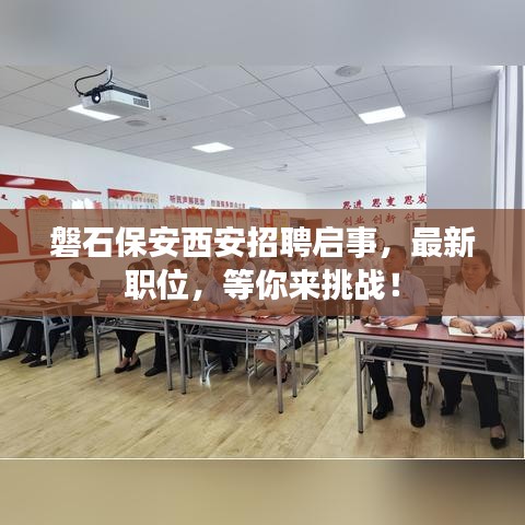 磐石保安西安招聘启事，最新职位，等你来挑战！