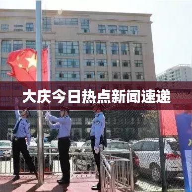 大庆今日热点新闻速递