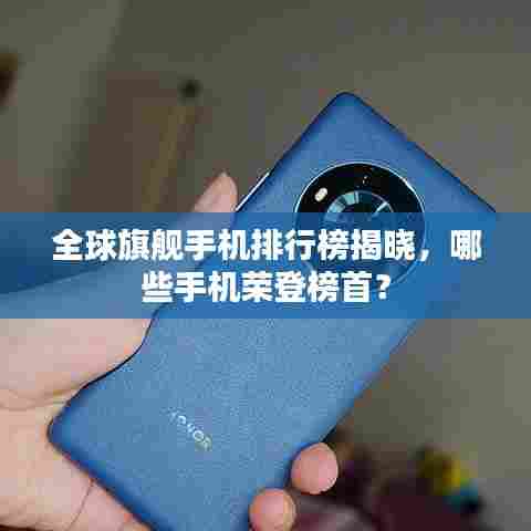全球旗舰手机排行榜揭晓,哪些手机荣登榜首?