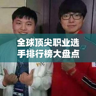 全球顶尖职业选手排行榜大盘点