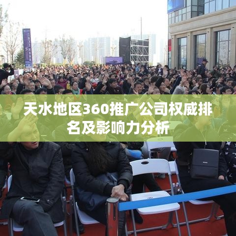 天水地区360推广公司权威排名及影响力分析