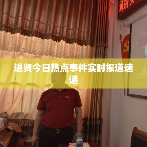 进贤今日热点事件实时报道速递