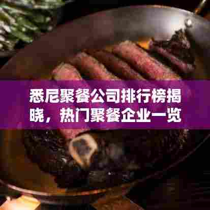 悉尼聚餐公司排行榜揭晓，热门聚餐企业一览！