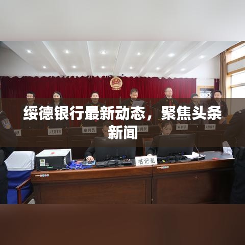 绥德银行最新动态，聚焦头条新闻