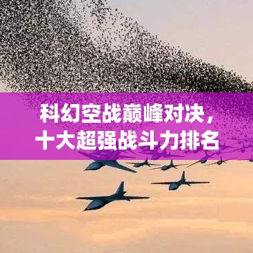 科幻空战巅峰对决，十大超强战斗力排名榜单！