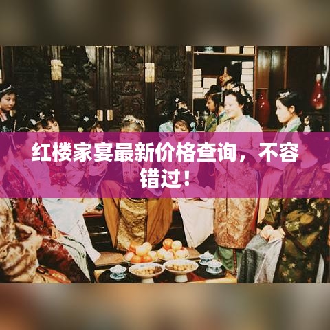 红楼家宴最新价格查询,不容错过!