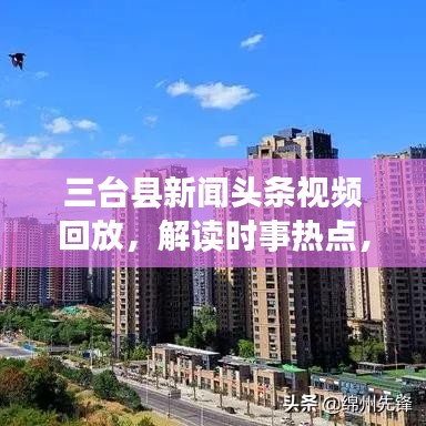 三台县新闻头条视频回放,解读时事热点,聚焦民生发展动态