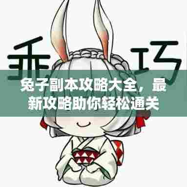 兔子副本攻略大全,最新攻略助你轻松通关!