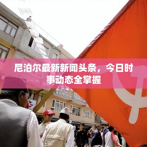 尼泊尔最新新闻头条,今日时事动态全掌握