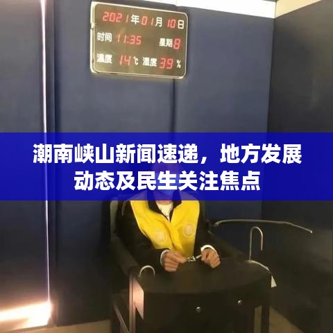潮南峡山新闻速递，地方发展动态及民生关注焦点