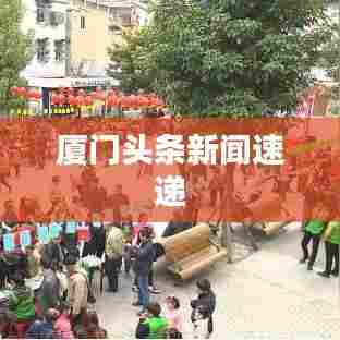 厦门头条新闻速递